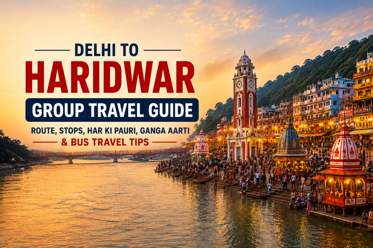 Delhi to Haridwar Group Travel Guide – Route, Stops, Har Ki Pauri, Ganga Aarti & Bus Travel Tips