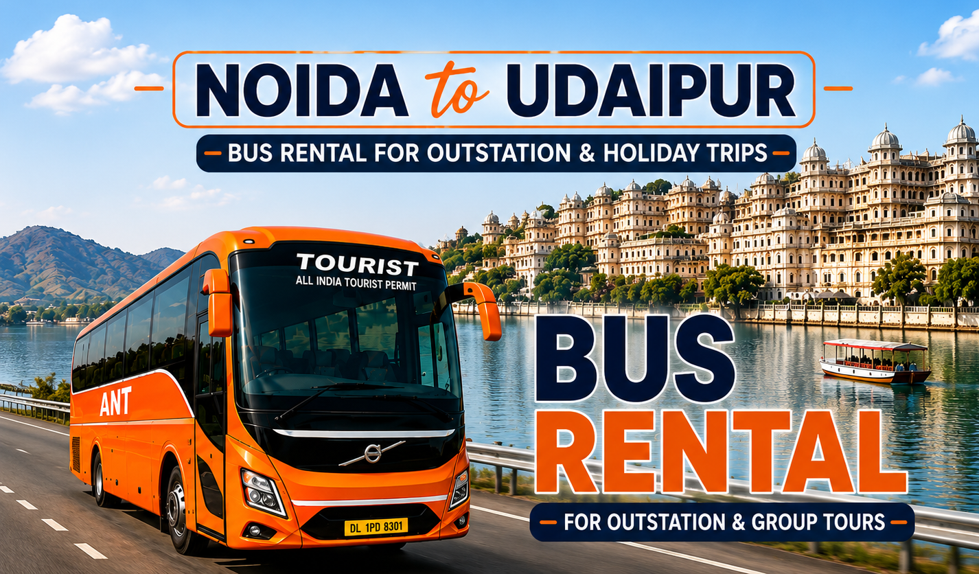 Noida to Udaipur Bus Rental with Volvo, BharatBenz AC Sleeper and Multi Axle Luxury Coach by ANT Travels